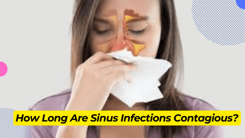 How Long Are Sinus Infections Contagious? A Complete Guide